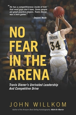 No Fear In The Arena: Travis Diener's Unrivaled Leadership and Competitive Drive by Diener, Travis