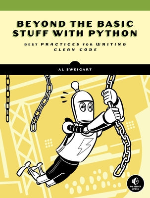 Beyond the Basic Stuff with Python: Best Practices for Writing Clean Code by Sweigart, Al