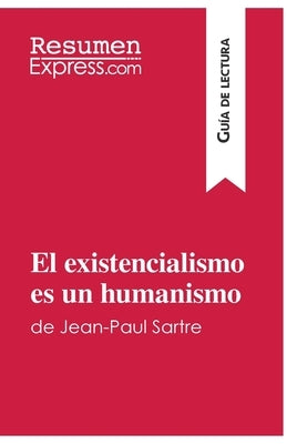 El existencialismo es un humanismo de Jean-Paul Sartre (Guía de lectura): Resumen y análisis completo by Resumenexpress