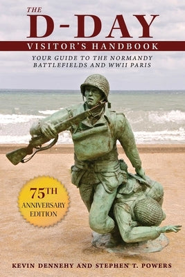 The D-Day Visitor's Handbook: Your Guide to the Normandy Battlefields and WWII Paris Skyhorse Publishing