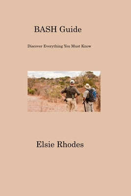 BASH Guide: Discover Everything You Must Know by Rhodes, Elsie