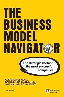 The Business Model Navigator: The Strategies Behind the Most Successful Companies by Gassmann, Oliver