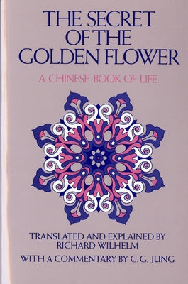 The Secret of the Golden Flower: A Chinese Book of Life by Wilhelm, Richard