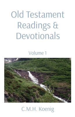 Old Testament Readings & Devotionals: Volume 1 C.M.H. Koenig Books
