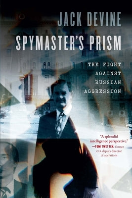 Spymaster's Prism: The Fight Against Russian Aggression by Devine, Jack