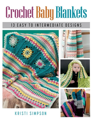 Crochet Baby Blankets: 13 Easy to Intermediate Designs by Simpson, Kristi