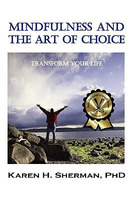 Mindfulness and the Art of Choice: Transform Your Life by Sherman, Karen