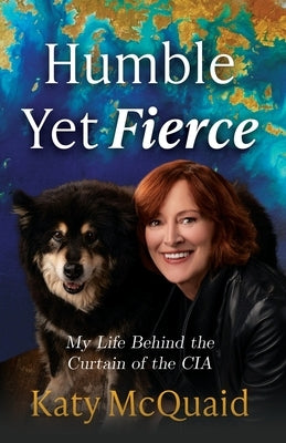 Humble Yet Fierce: My Life Behind the Curtain of the CIA Paperback McQuaid Corporate Performance LLC
