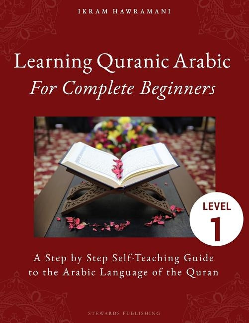 Learning Quranic Arabic for Complete Beginners: A Step by Step Self-Teaching Guide to the Arabic Language of the Quran by Hawramani, Ikram