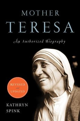 Mother Teresa (Revised Edition): An Authorized Biography by Spink, Kathryn