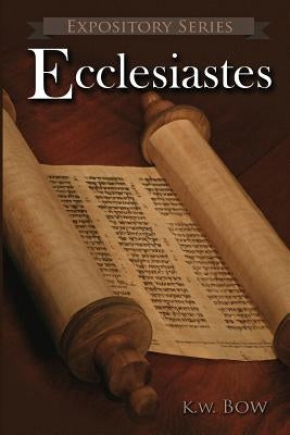 Ecclesiastes: A Literary Commentary On the Book of Ecclesiastes by Bow, Kenneth W.