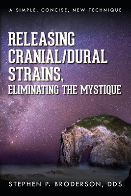 Releasing Cranial/Dural Strains, Eliminating the Mystique: A Simple, Concise, New Technique Paperback Palmetto Publishing