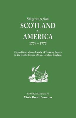 Emigrants from Scotland to America, 1774-1775. Copied from a loose bundle of Treasury Papers in the Pubilc Record Office, London, England by Cameron, Viola Root