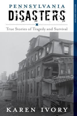 Pennsylvania Disasters: True Stories of Tragedy and Survival Paperback Globe Pequot Press