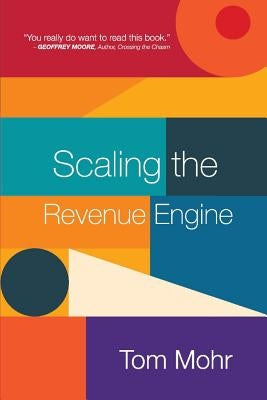 Scaling the Revenue Engine, Volume 1 by Mohr, Tom