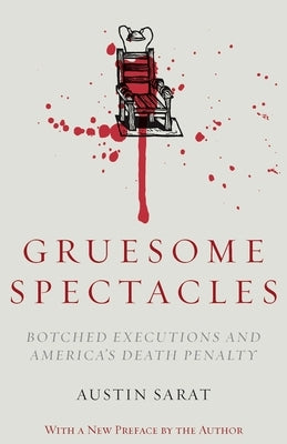 Gruesome Spectacles: Botched Executions and America's Death Penalty by Sarat, Austin