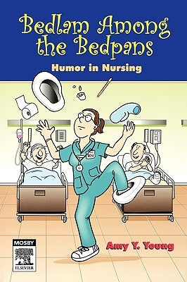 Bedlam Among the Bedpans: Humor in Nursing by Young, Amy Y.