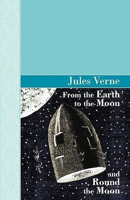 From the Earth to the Moon and Round the Moon by Verne, Jules