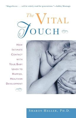 The Vital Touch: How Intimate Contact with Your Baby Leads to Happier, Healthier Development by Heller, Sharon