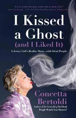 I Kissed a Ghost (and I Liked It): A Jersey Girl's Reality Show . . . with Dead People (for Fans of Do Dead People Watch You Shower or Inside the Othe by Bertoldi, Concetta