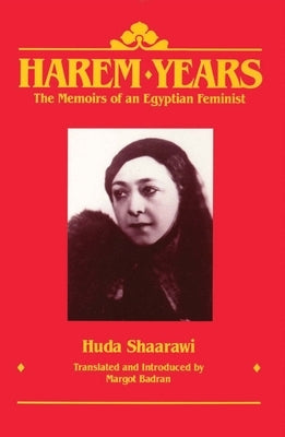 Harem Years: The Memoirs of an Egyptian Feminist, 1879-1924 by Shaarawi, Huda