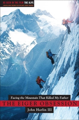 Eiger Obsession: Facing the Mountain That Killed My Father by Harlin, John