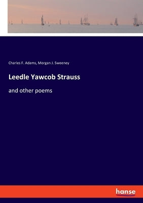Leedle Yawcob Strauss: and other poems by Sweeney, Morgan J.