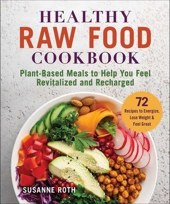 Healthy Raw Food Cookbook: Plant-Based Meals to Help You Feel Revitalized and Recharged Paperback Skyhorse Publishing