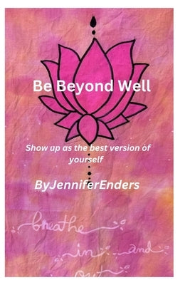 Be Beyond Well: Show up as the best version of yourself by Enders, Jennifer