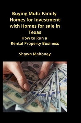 Buying Multi Family Homes for Investment with Homes for sale in Texas: How to Run a Rental Property Business by Mahoney, Shawn