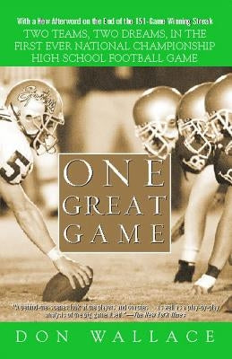 One Great Game: Two Teams, Two Dreams, in the First Ever National Championship High School Football Game by Wallace, Don