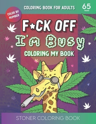 F*ck Off I'm Busy Coloring My book: Stoner Coloring BookFor Adults Paperback Independently Published