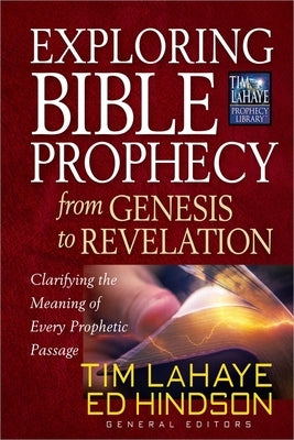 Exploring Bible Prophecy from Genesis to Revelation: Clarifying the Meaning of Every Prophetic Passage by LaHaye, Tim