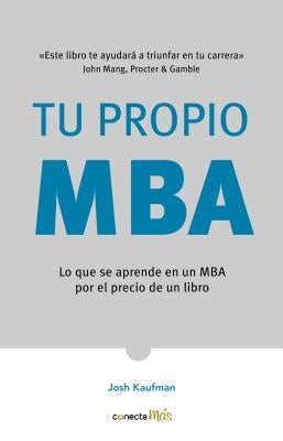 Tu Propio Mba: Lo Que Se Aprende En Un MBA Por El Precio de Un Libro / The Personal Mba: Master the Art of Business by Kaufman, Josh