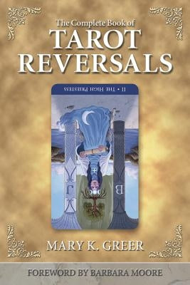 The Complete Book of Tarot Reversals by Greer, Mary K.