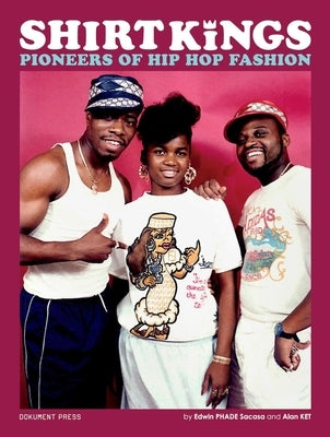 Shirt Kings: Pioneers of Hip Hop Fashion: Paperback Edition by Sacasa, Edwin Phade