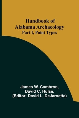 Handbook of Alabama Archaeology: Part I, Point Types Paperback Alpha Edition