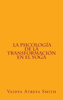 La Psicología de la Transformación en el Yoga by Smith, Vaidya Atreya