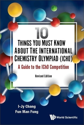 10 Things You Must Know about the International Chemistry Olympiad (Icho): A Guide to the Icho Competition (Revised Edition) by Chang, I-Jy