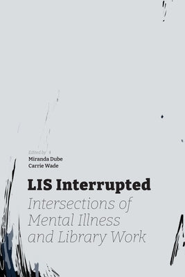 LIS Interrupted: Intersections of Mental Illness and Library Work Paperback Library Juice Press