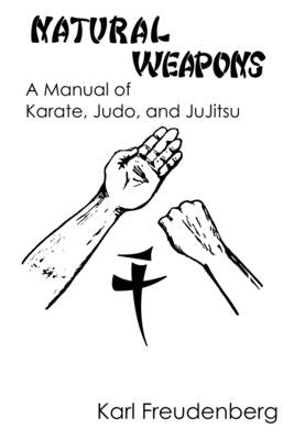 Natural Weapons: A Manual of Karate, Judo and Jujitsu by Freudenberg, Karl