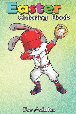 Easter Coloring Book For Adults: Dabbing Bunny Easter Day Baseball Catcher Cute Gift Men Boy An Adult Easter Coloring Book For Teens & Adults - Great Paperback Independently Published
