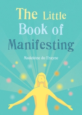 The Little Book of Manifesting by Du Frayne, Madeleine
