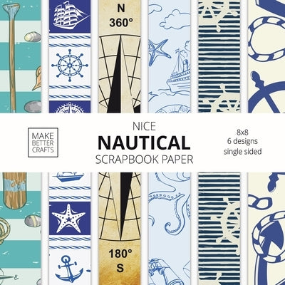 Nice Nautical Scrapbook Paper: 8x8 Nautical Art Designer Paper for Decorative Art, DIY Projects, Homemade Crafts, Cute Art Ideas For Any Crafting Pro by Make Better Crafts