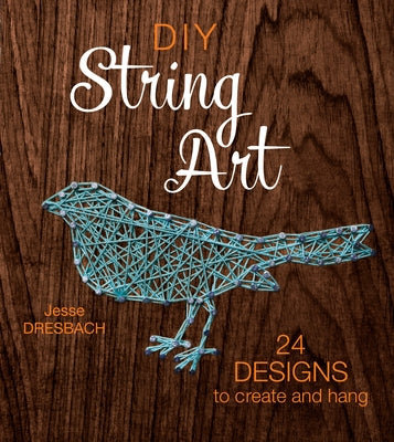 DIY String Art: 24 Designs to Create and Hang by Dresbach, Jesse