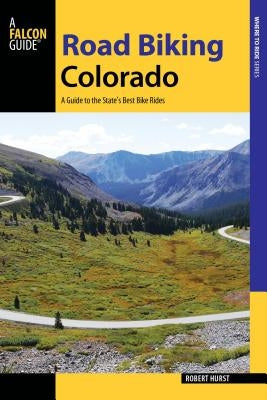 Road Biking Colorado: A Guide to the State's Best Bike Rides Paperback Falcon Press Publishing