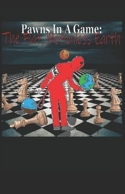 Pawns In A Game: The Flat, Motionless Earth Paperback Independently Published