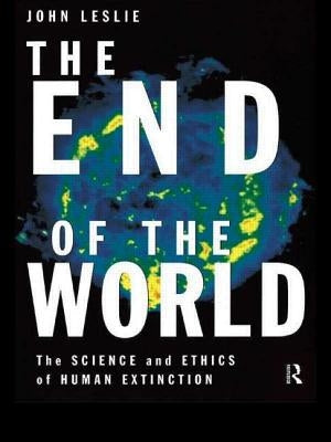 The End of the World: The Science and Ethics of Human Extinction by Leslie, John