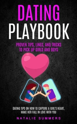 Dating Playbook: Proven Tips, Lines, And Tricks To Pick Up Girls and boys (Dating Tips On How To Capture A Girl's Heart, Make Her Fall by Summers, Natalie