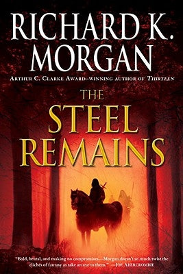 The Steel Remains by Morgan, Richard K.